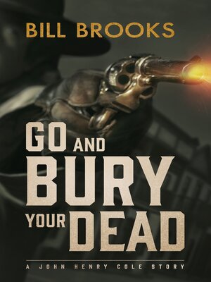 cover image of Go and Bury Your Dead: a John Henry Cole Story